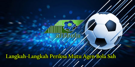 Langkah-Langkah Periksa Mutu Agen Bola Sah